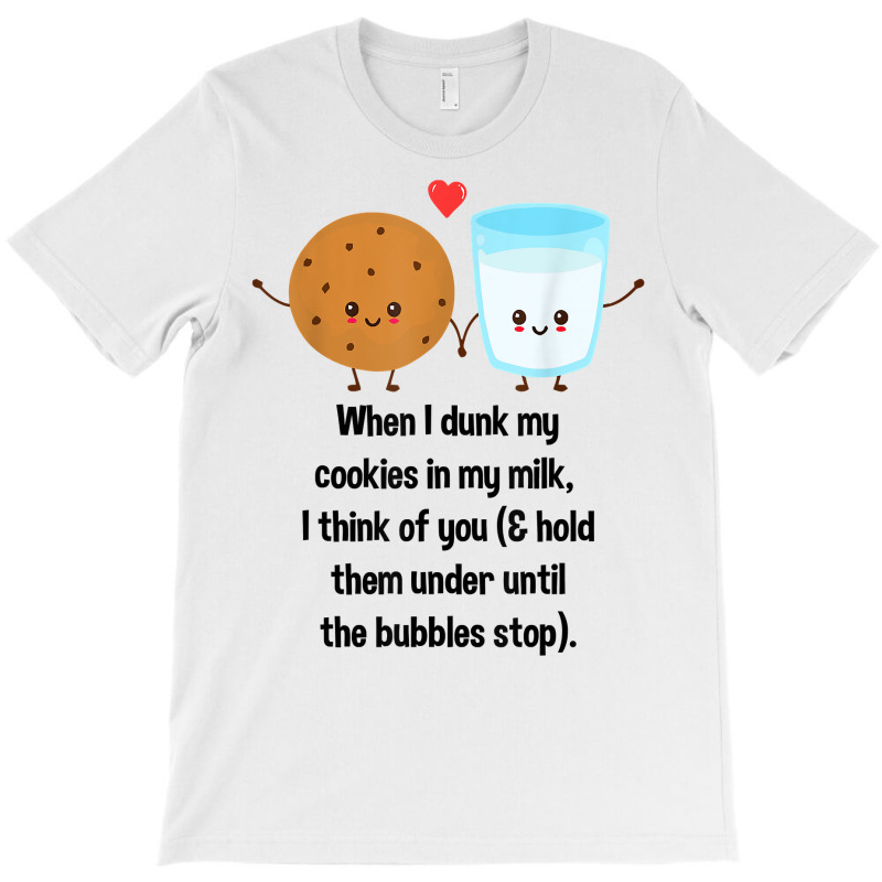 When I Dunk My Cookies In My Milk I Think Of You F T-shirt | Artistshot