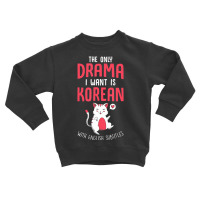 Kdrama The Only Drama I Want Is Korean K Drama T S Toddler Sweatshirt | Artistshot