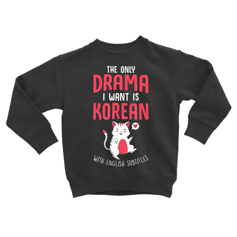 Kdrama The Only Drama I Want Is Korean K Drama T S Toddler Sweatshirt by mheny | Artistshot