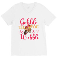 Gobble Till You Wobble Thanksgiving Women T Shirt V-neck Tee | Artistshot