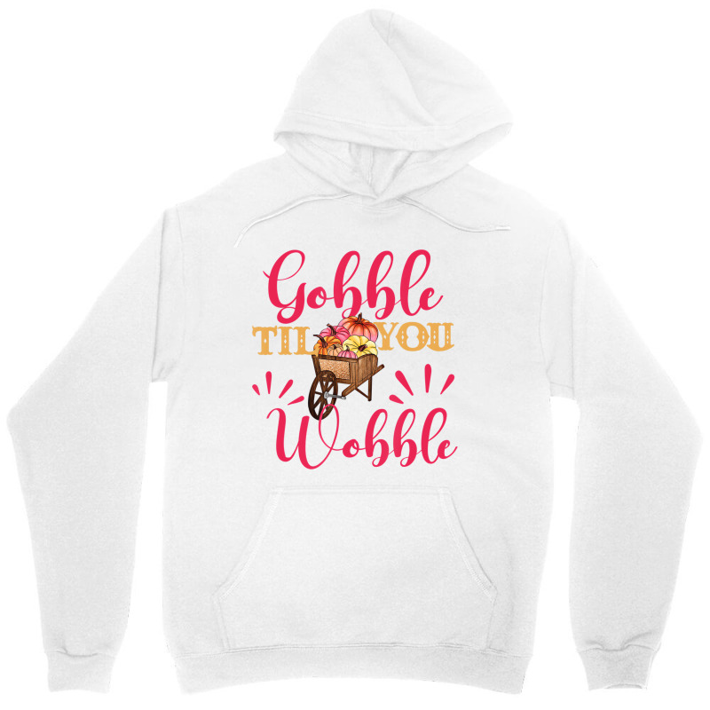 Gobble Till You Wobble Thanksgiving Women T Shirt Unisex Hoodie | Artistshot