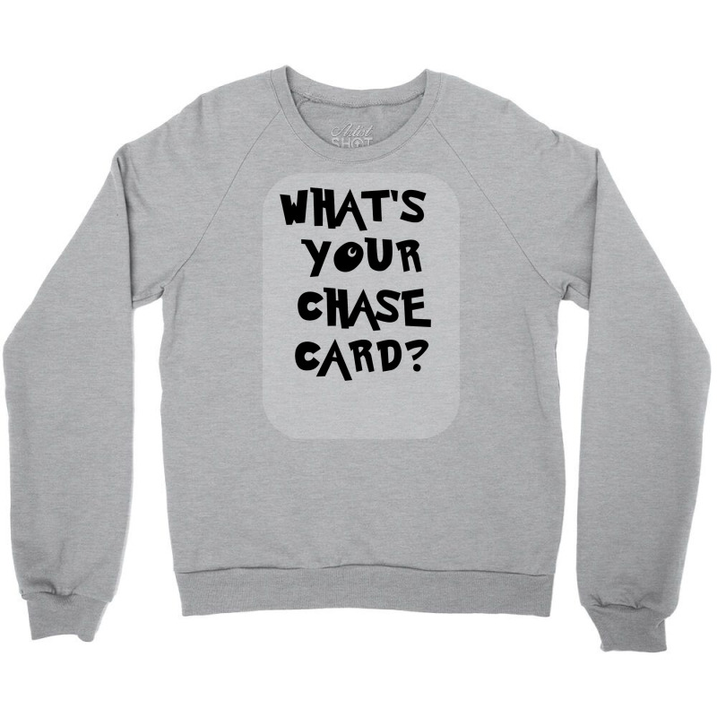 What's Your Chase Card Slogan Tshirt. Crewneck Sweatshirt by slavissweersq | Artistshot