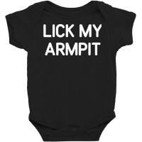 Lick My Armpit, Funny, Jokes, Sarcastic T Shirt Baby Bodysuit | Artistshot