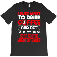 Drink Coffee And Pet My Coated Wheaten Terrier Fun T-shirt | Artistshot