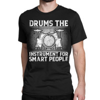 Drums The Instrument For Smart People   Drummer T Classic T-shirt | Artistshot