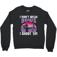 I Dont Wear Bows I Shoot Em Archery Girl Bowman Ar Crewneck Sweatshirt | Artistshot