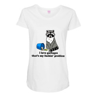 I Love Garbages That's My Fuckin Problem T Shirt Maternity Scoop Neck T-shirt | Artistshot