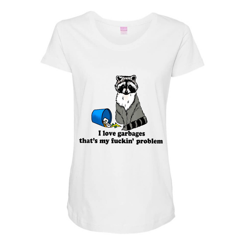 I Love Garbages That's My Fuckin Problem T Shirt Maternity Scoop Neck T-shirt by aceyzzhue | Artistshot