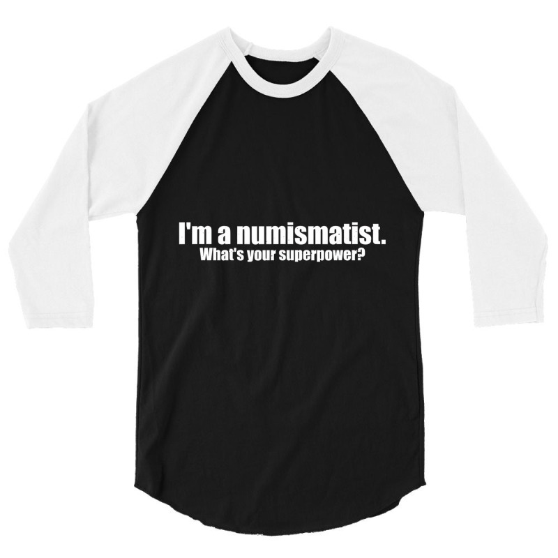 I'm A Numismatist What's Your Superpower Numismati 3/4 Sleeve Shirt by mauthe | Artistshot