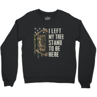 I Left My Tree Stand To Be Here Bow Hunting Archer Crewneck Sweatshirt | Artistshot