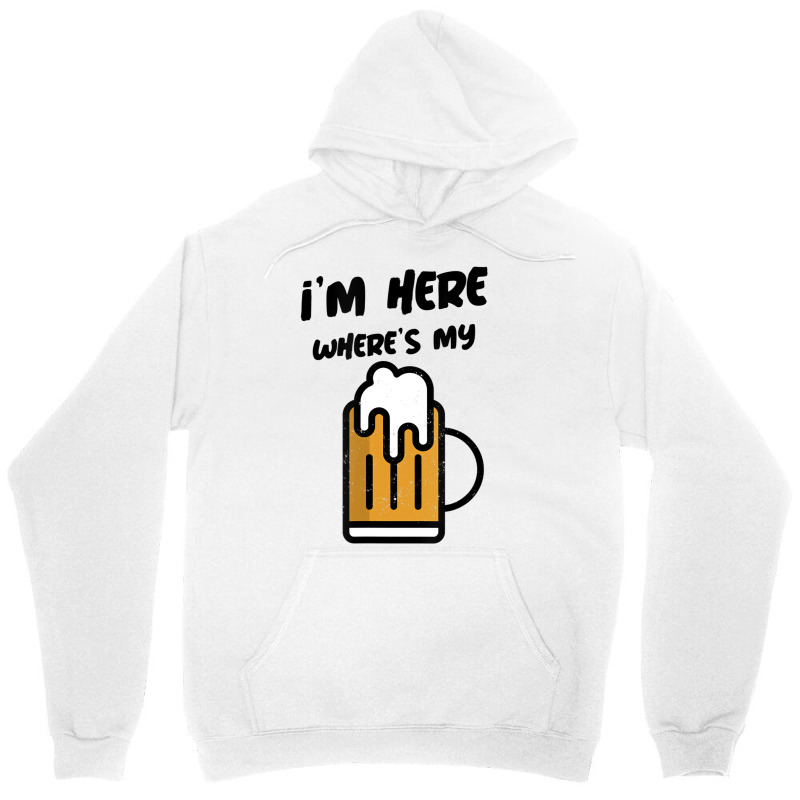 I'm Here Where's My Beer T Shirt Unisex Hoodie | Artistshot