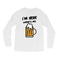 I'm Here Where's My Beer T Shirt Long Sleeve Shirts | Artistshot