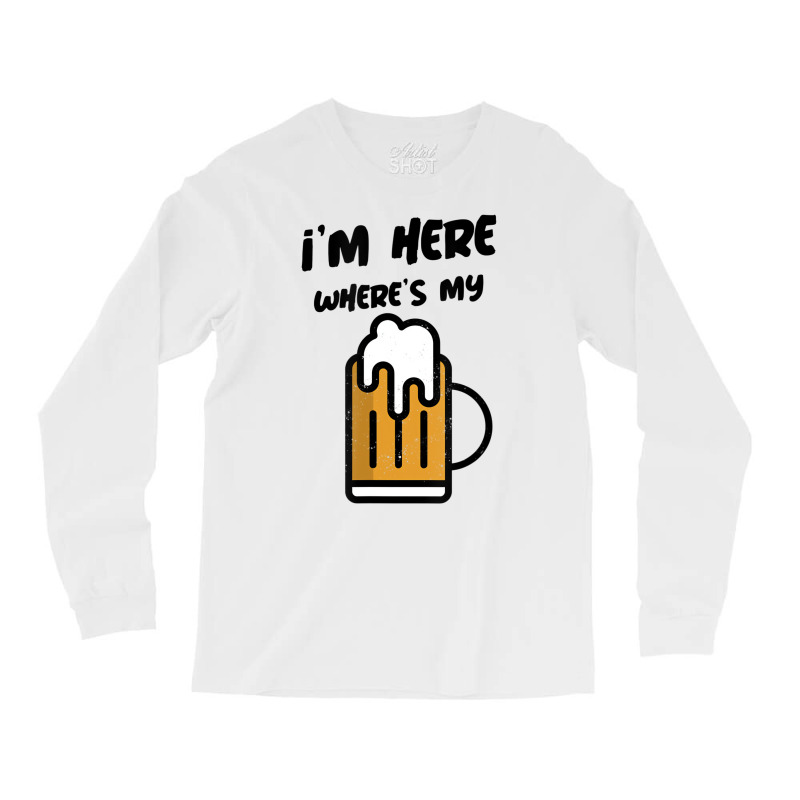 I'm Here Where's My Beer T Shirt Long Sleeve Shirts | Artistshot