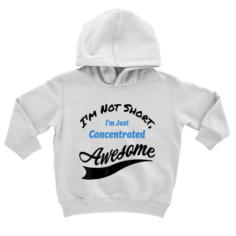 I'm Not Short I'm Just Concentrated Awesome Funny Toddler Hoodie | Artistshot