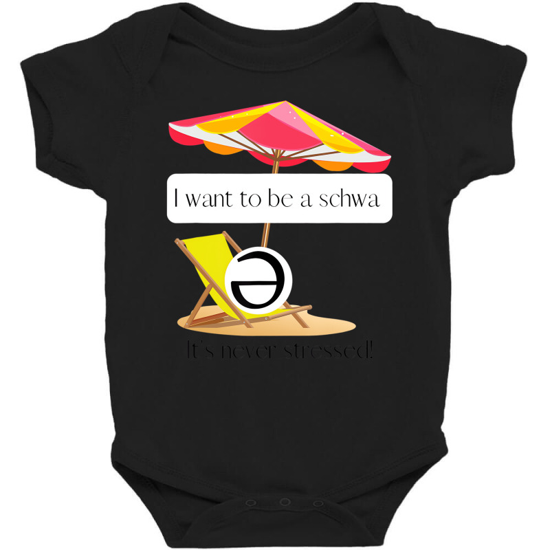 I Want To Be A Schwa, It's Never Stressed! T Shirt Baby Bodysuit by howardus | Artistshot