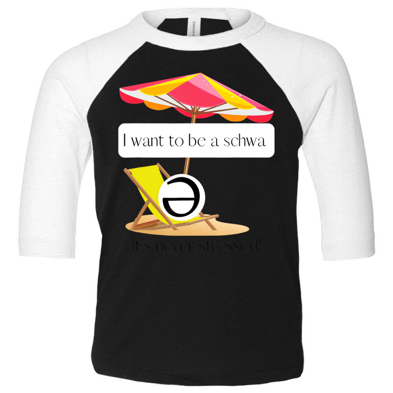 I Want To Be A Schwa, It's Never Stressed! T Shirt Toddler 3/4 Sleeve Tee by howardus | Artistshot