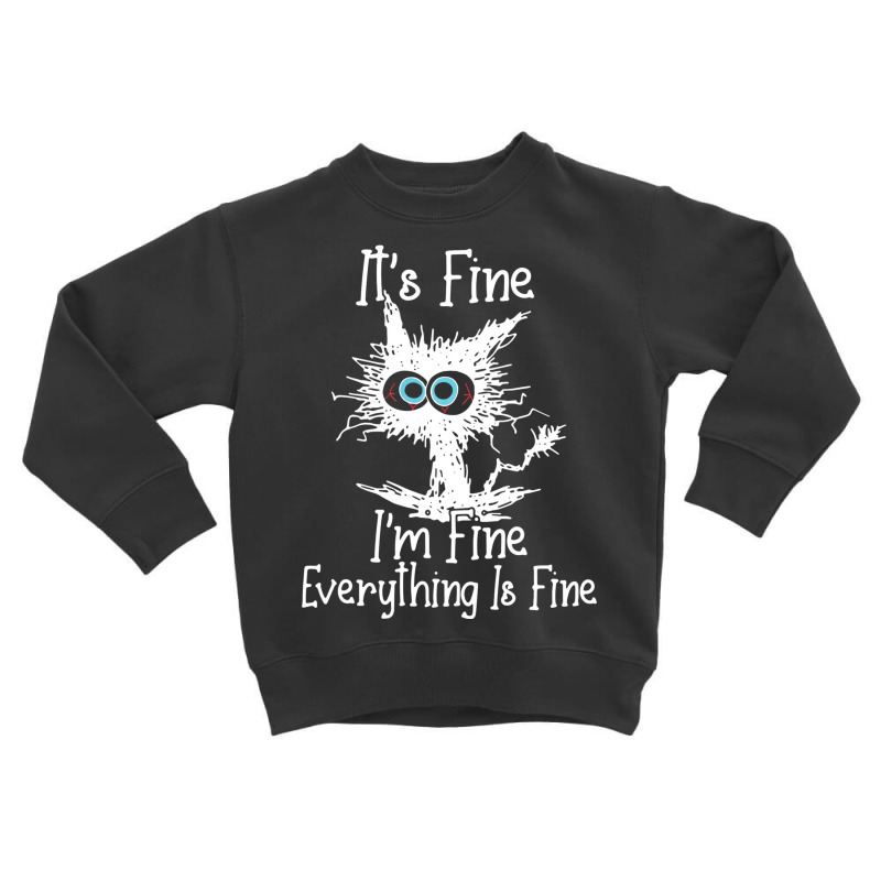 It's Fine I'm Fine Everything Is Fine Funny Crazy Toddler Sweatshirt | Artistshot