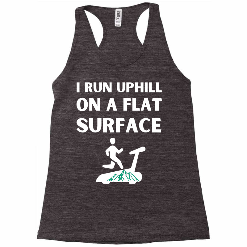 I Run Uphill On A Flat Surface Indoor Runner Incli Racerback Tank by holden | Artistshot