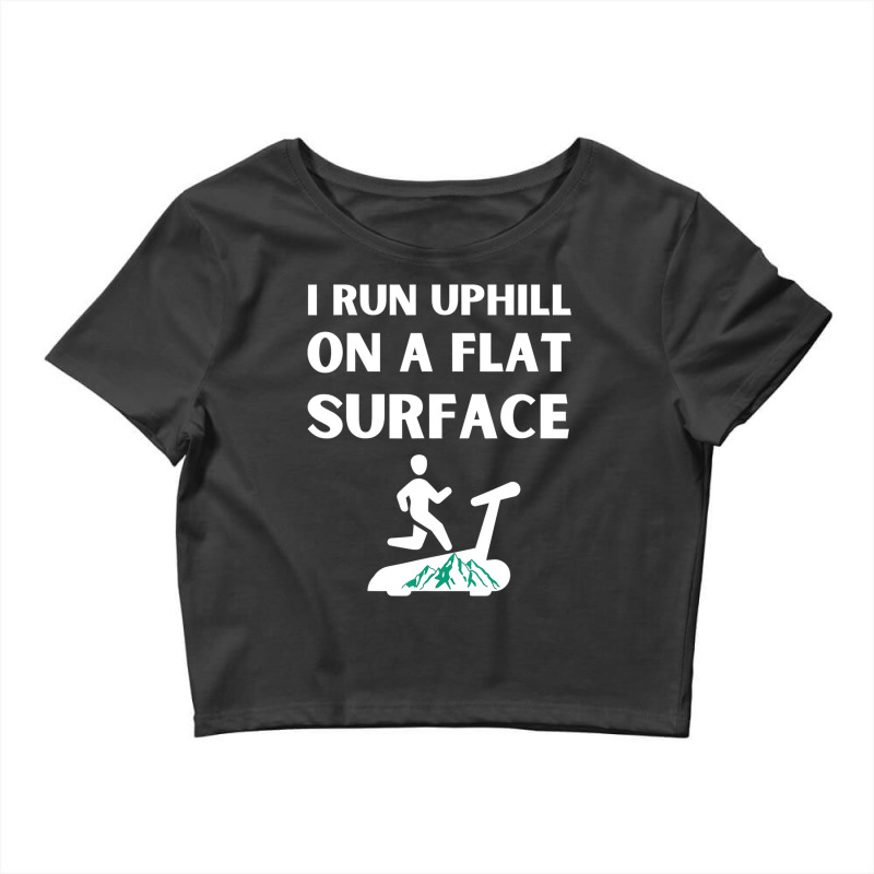 I Run Uphill On A Flat Surface Indoor Runner Incli Crop Top by holden | Artistshot