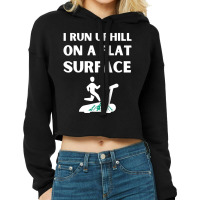 I Run Uphill On A Flat Surface Indoor Runner Incli Cropped Hoodie | Artistshot