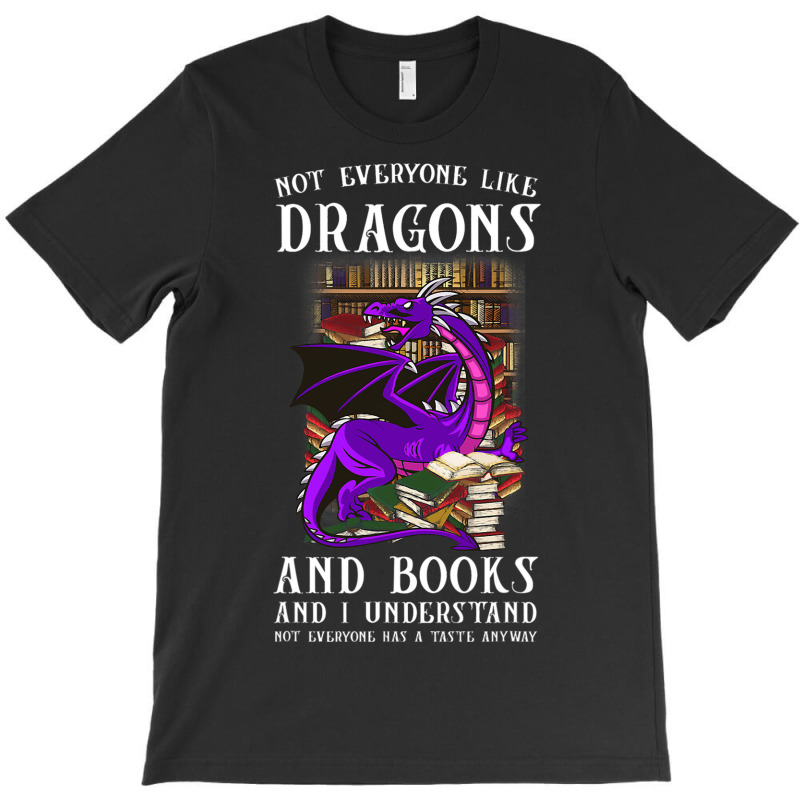 Not Everyone Like Dragons And Books Dragon T-Shirt by kerrmanthez | Artistshot