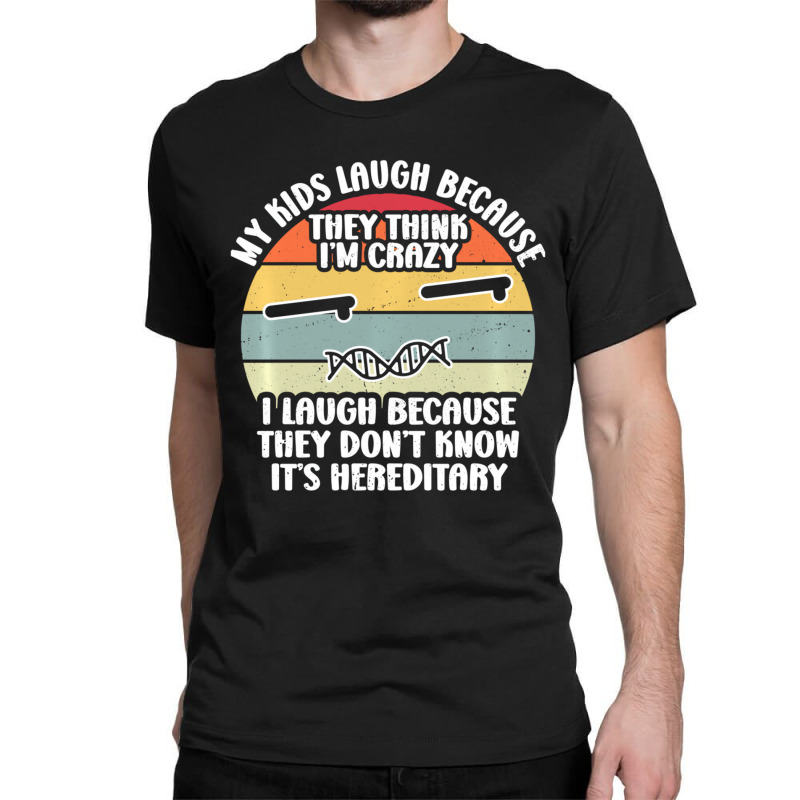 My Kids Laugh Because They Think I'm Crazy I Laugh Classic T-shirt | Artistshot