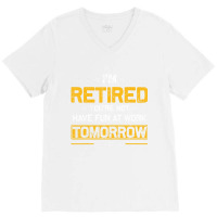 I'm Retired You're Not Have Fun At Work Tomorrow R V-neck Tee | Artistshot