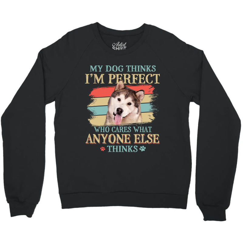 My Dog Thinks Im Perfect Alaskan Malamute Retro St Crewneck Sweatshirt | Artistshot