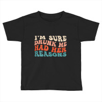 Womens Funny I'm Sure Drunk Me Had Her Reasons Dri Toddler T-shirt | Artistshot