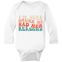 Womens Funny I'm Sure Drunk Me Had Her Reasons Dri Long Sleeve Baby Bodysuit | Artistshot