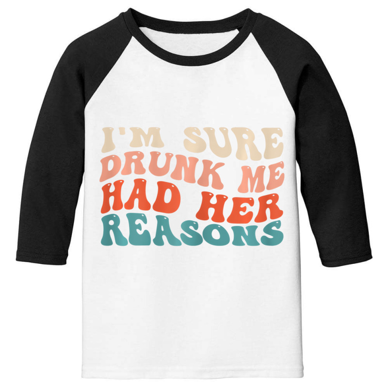 Womens Funny I'm Sure Drunk Me Had Her Reasons Dri Youth 3/4 Sleeve by galloywa | Artistshot