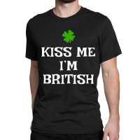 Kiss Me I'm British St Patrick's Day Irish Uk Grea Classic T-shirt | Artistshot