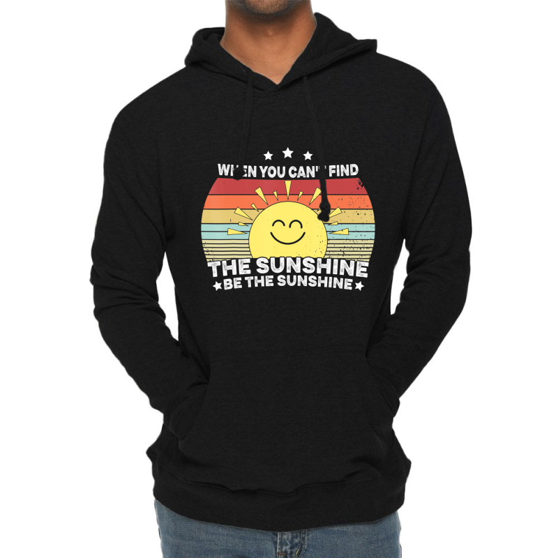 When You Can't Find The Sunshine Be The Sunshine, Lightweight Hoodie | Artistshot