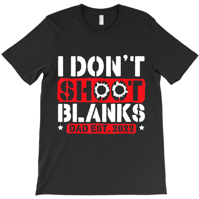 I Don't Shoot Blanks Dad Est 2022 Pregnancy Expect T-shirt | Artistshot