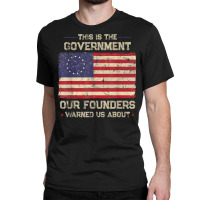 This Is The Government Our Founders Warned Us Abou Classic T-shirt | Artistshot