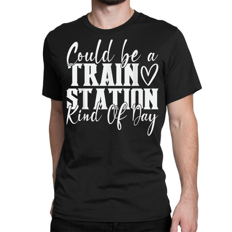 Could Be A Train Station Kinda Day T Shirt Classic T-shirt by abele | Artistshot