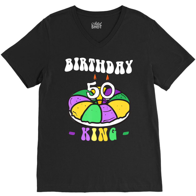 Mardi Gras King Cake, 50 Birthday, Birthday King, V-neck Tee | Artistshot