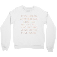 If You Heard Anything Bad About Me Believe All Tha Crewneck Sweatshirt | Artistshot