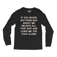 If You Heard Anything Bad About Me Believe All Tha Long Sleeve Shirts | Artistshot