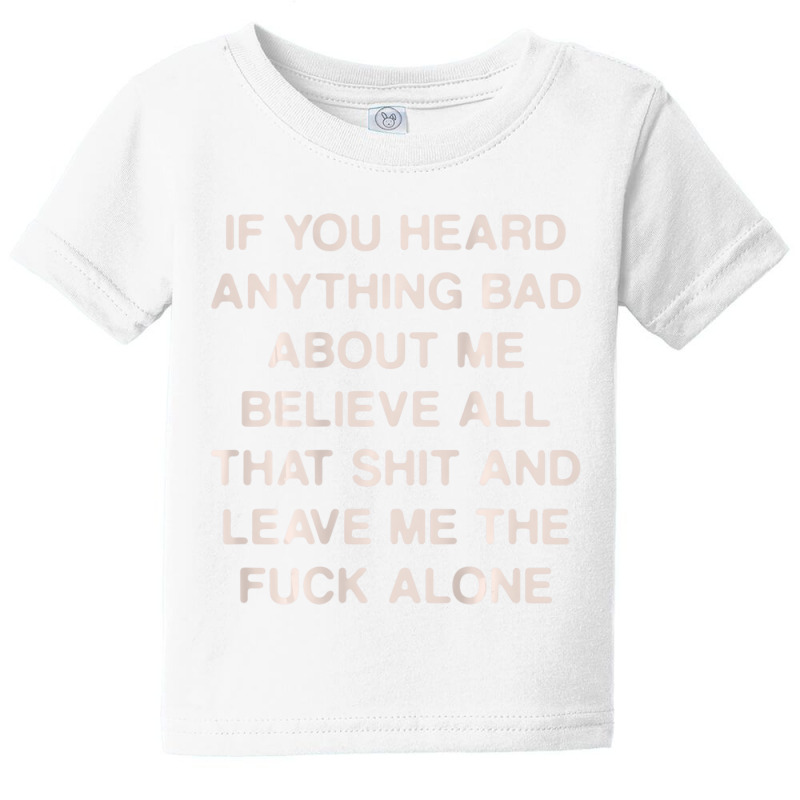 If You Heard Anything Bad About Me Believe All Tha Baby Tee by howardus | Artistshot