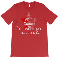 Because I'm With You Till The End Of The Line With T-shirt | Artistshot