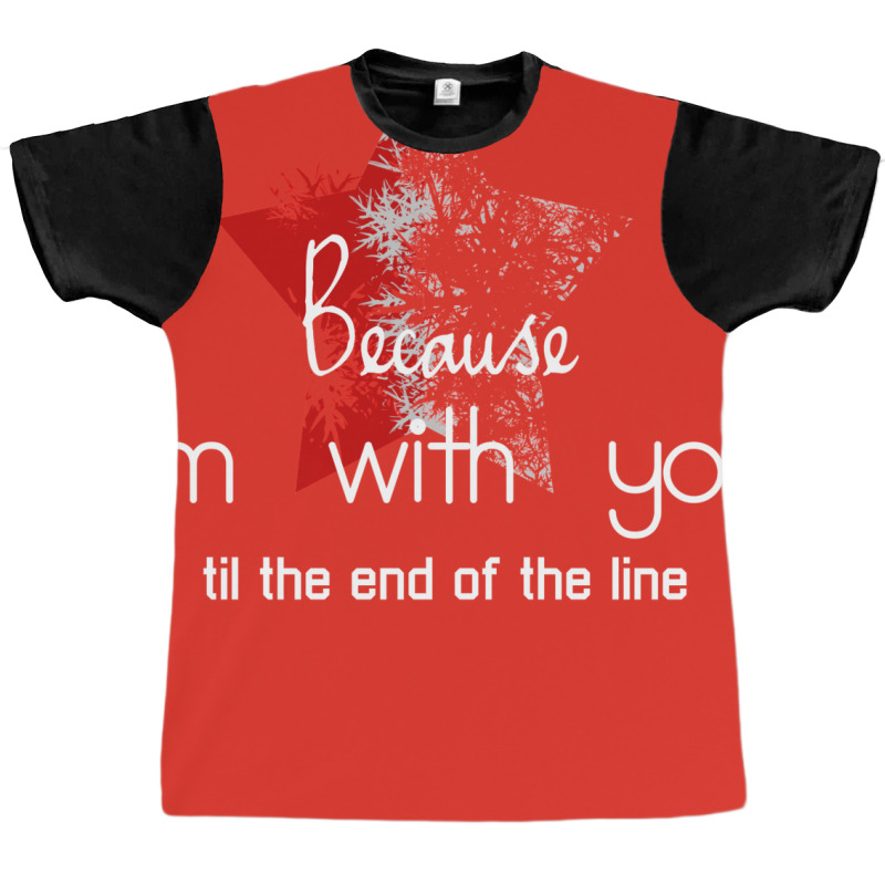 Because I'm With You Till The End Of The Line With Graphic T-shirt by gemasteksl | Artistshot