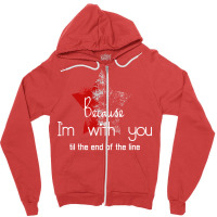 Because I'm With You Till The End Of The Line With Zipper Hoodie | Artistshot