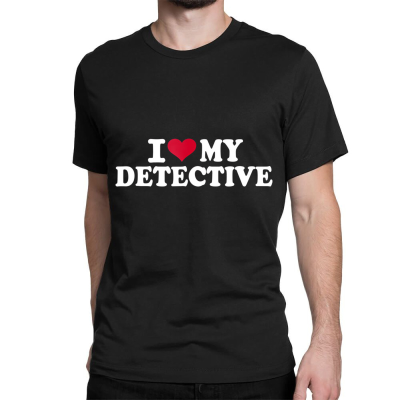 I Love My Detective T Shirt Classic T-shirt by hausch | Artistshot