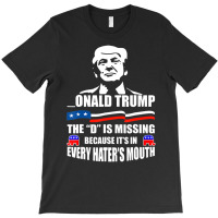 Trump The D Is Missing Because It's In Every Hater T-shirt | Artistshot