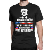 Trump The D Is Missing Because It's In Every Hater Classic T-shirt | Artistshot