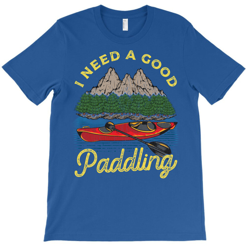 I Need A Good Paddling! Funny Kayak Gift T-Shirt by hackelsodrulg | Artistshot