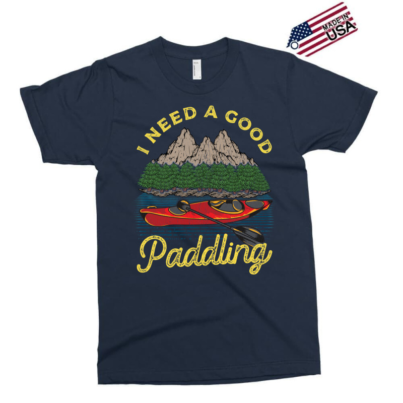 I Need A Good Paddling! Funny Kayak Gift Exclusive T-shirt by hackelsodrulg | Artistshot