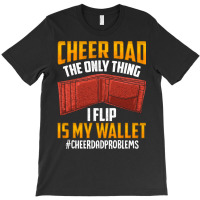 I'm A Cheer Dad! Only Thing I Flip Is My Wallet! T-shirt | Artistshot