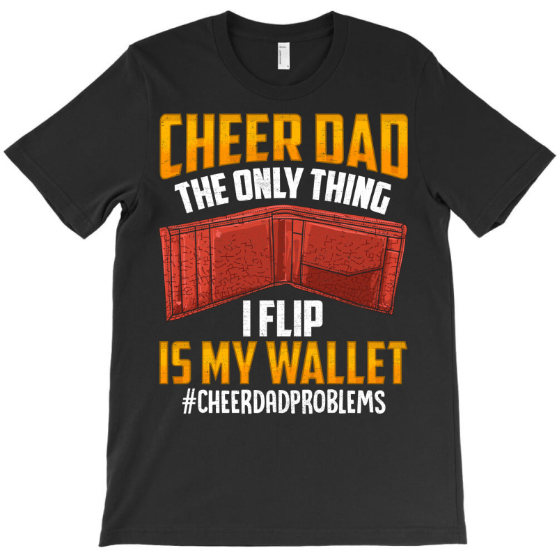 I'm A Cheer Dad! Only Thing I Flip Is My Wallet! T-Shirt by hackelsodrulg | Artistshot